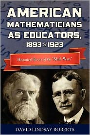 American Mathematicians As Educators, 1893--1923: Historical Roots of the ``Math Wars''