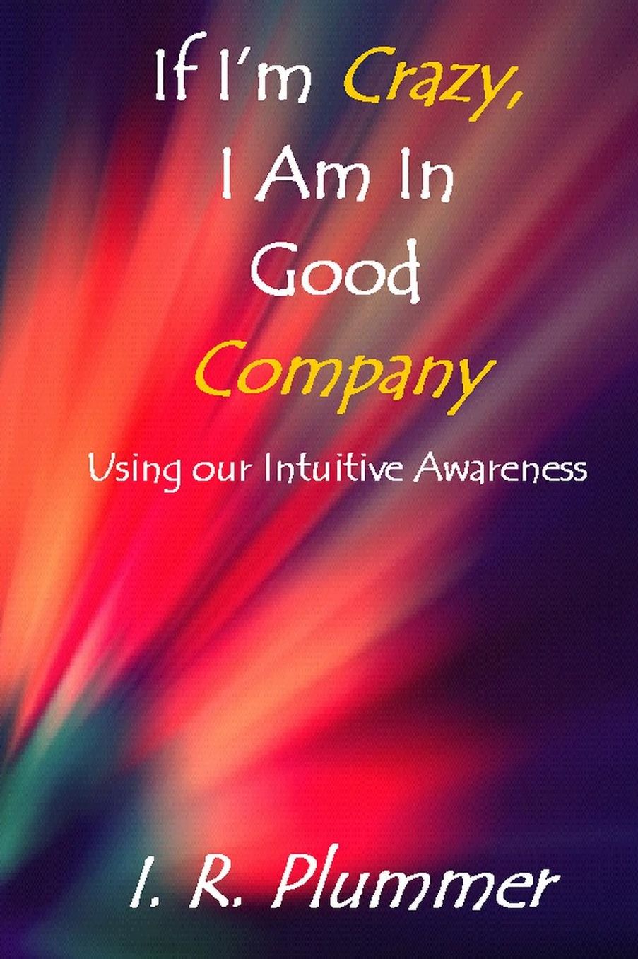 If I'm Crazy, I Am In Good Company: Using Our Intuitive Awareness