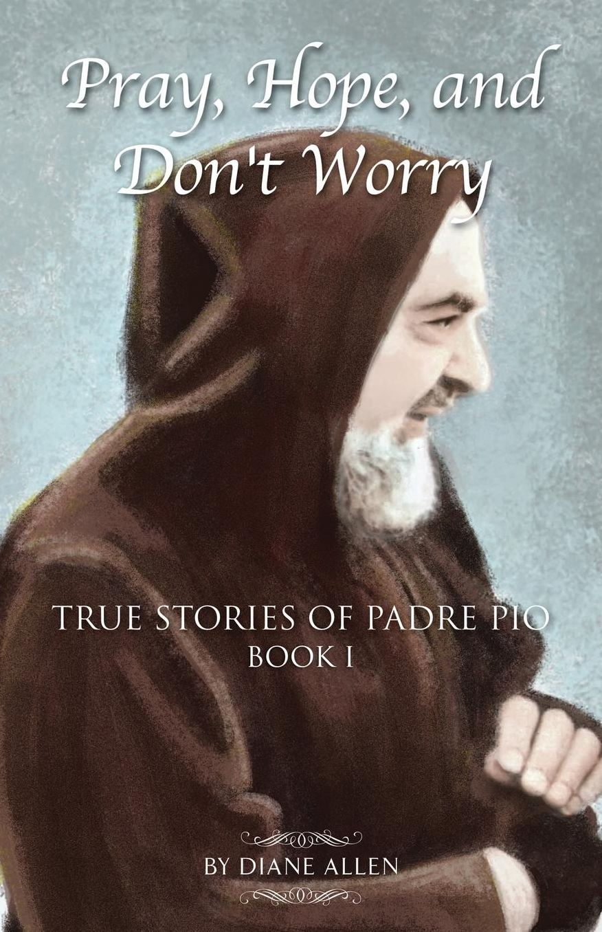 Pray, Hope, and Don't Worry: True Stories of Padre Pio, Book 1
