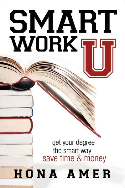 Smart Work U: Get Your Degree the Smart Way - Save Time and Money