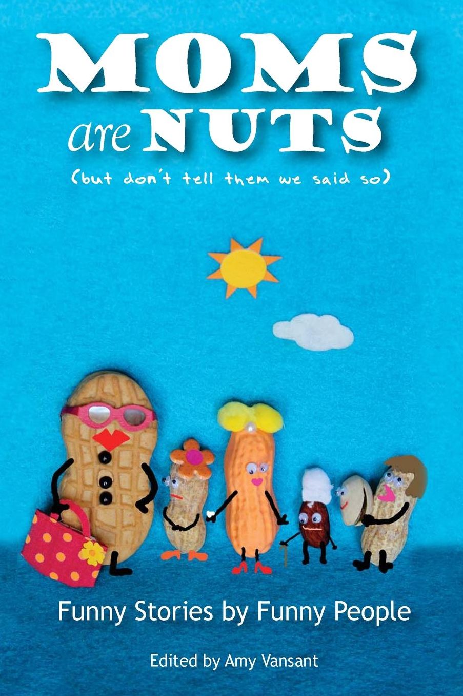 Moms are Nuts: Funny Stories by Funny People