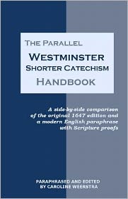 The Parallel Westminster Shorter Catechism Handbook: A Side-By-Side Comparison of the Original 1647 Edition and a Modern English Paraphrase with Scrip