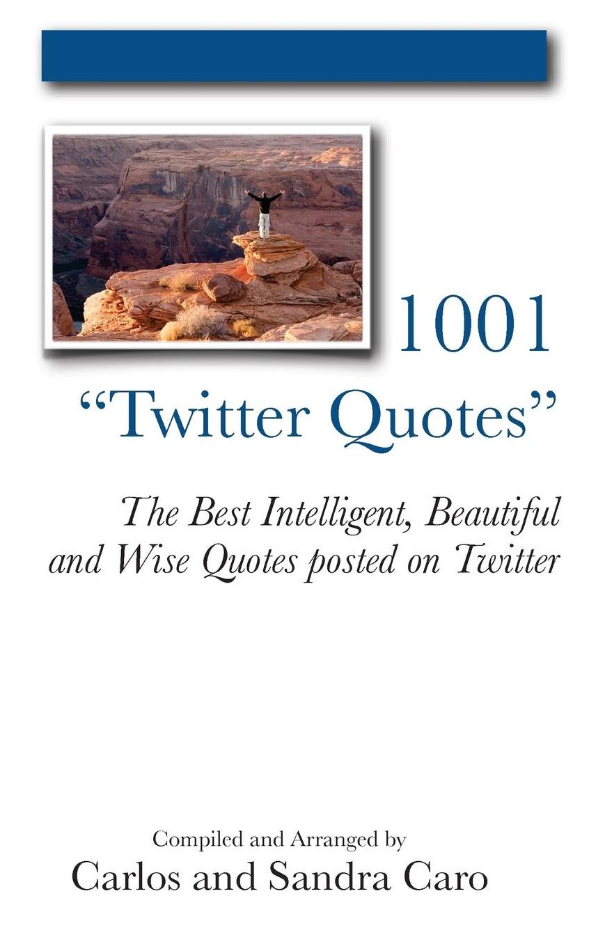 1001 Twitter Quotes: The Best Intelligent, Beautiful and Wise Quotes poested on Twitter