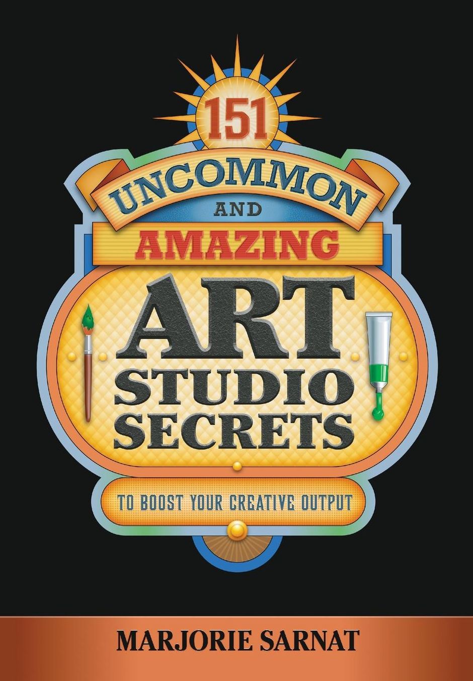 151 Uncommon and Amazing Art Studio Secrets: To Boost Your Creative Output
