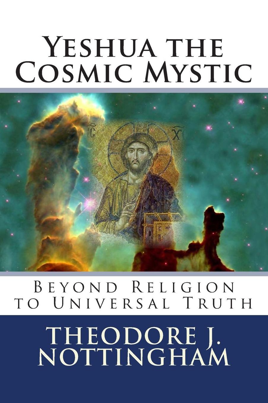 Yeshua the Cosmic Mystic: Beyond religion to universal Truth