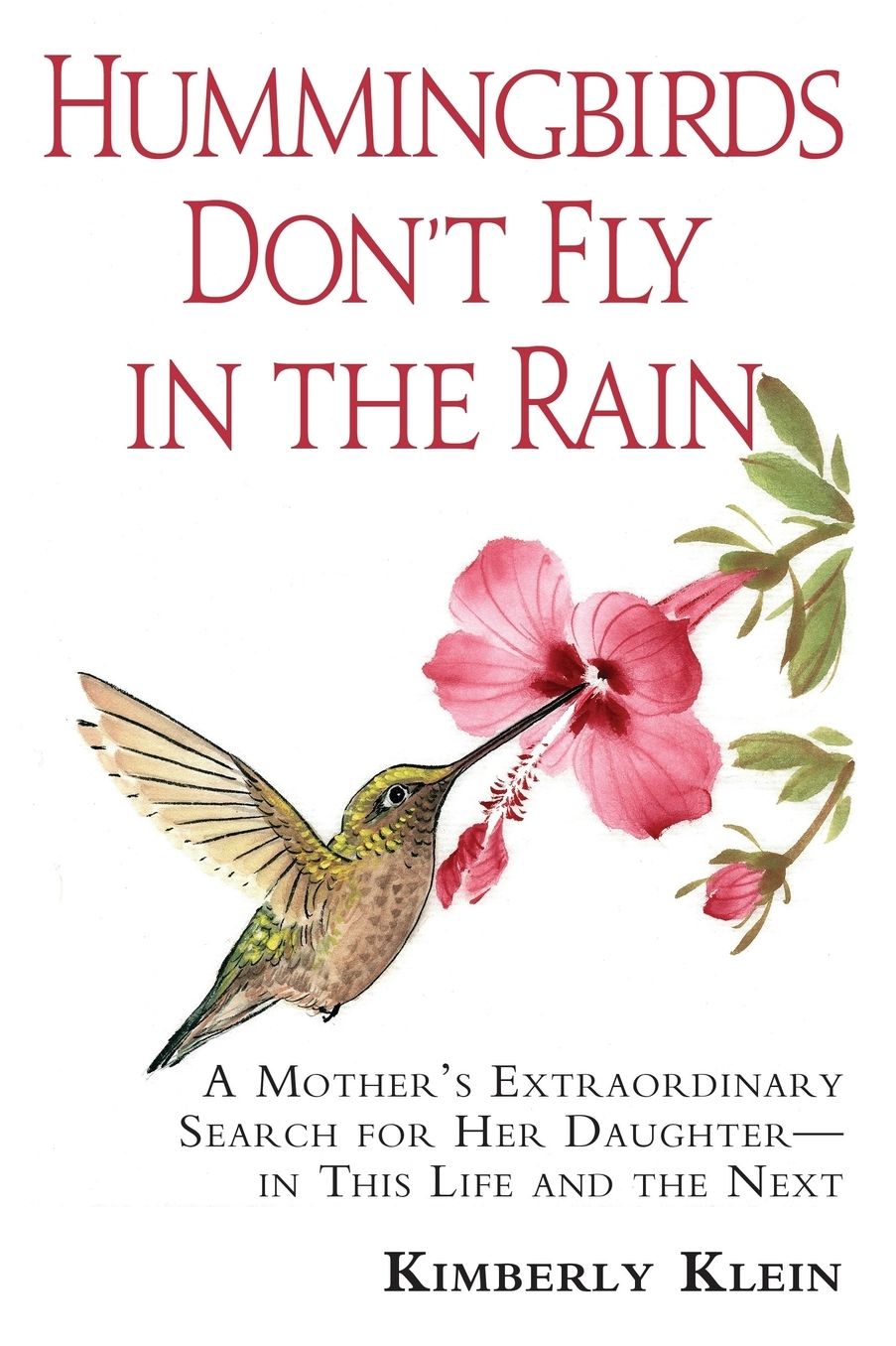 Hummingbirds Don't Fly in the Rain: A Mother's Extraordinary Search for Her Daughter--In This Life and the Next