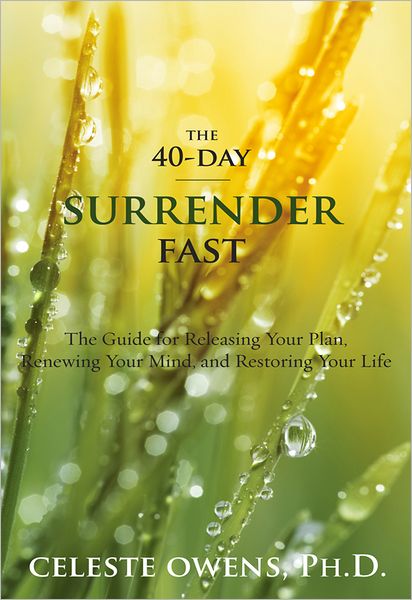 The 40-Day Surrender Fast: The Guide for Releasing Your Plan, Renewing Your Mind, and Restoring Your Life