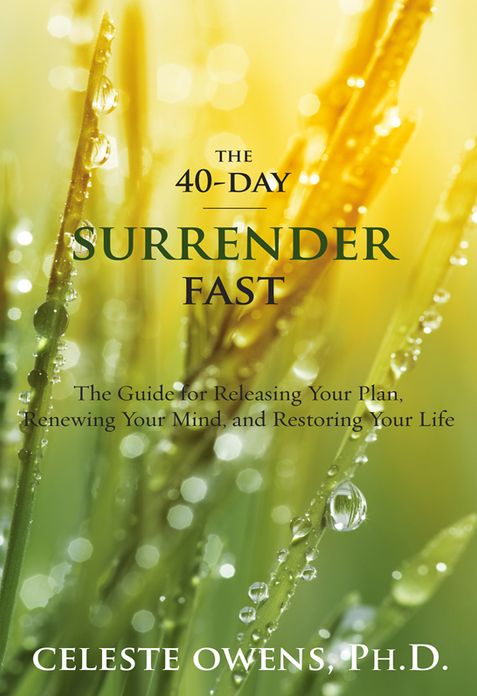 The 40-Day Surrender Fast: The Guide for Releasing Your Plan, Renewing Your Mind, and Restoring Your Life