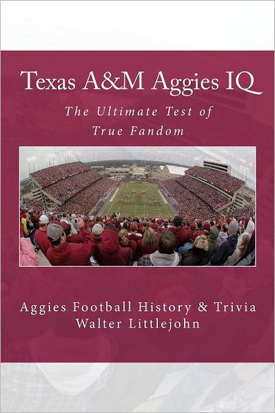 Texas A&m Aggies IQ: The Ultimate Test of True Fandom (Aggies Football History & Trivia)