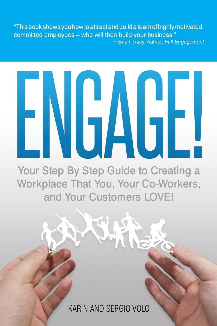 Engage!: Your Step By Step Guide To Creating A Workplace That You, Your Co-Workers, and Your Customers Love!