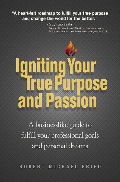 Igniting Your True Purpose and Passion: A businesslike guide to fulfill your professional goals and personal dreams