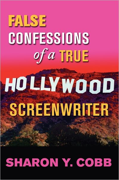 False Confessions Of A True Hollywood Screenwriter