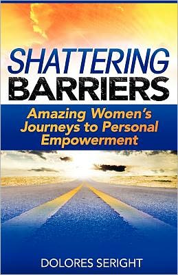 Shattering Barriers: Amazing Women's Journeys to Personal Empowerment