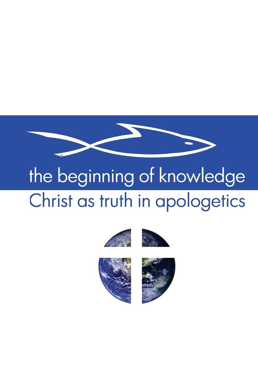The Beginning of Knowledge: Christ as Truth in Apologetics