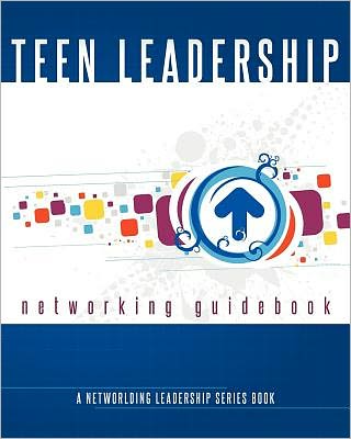 Teen Leadership Networking Guidebook: A Networlding Leadership Series Book