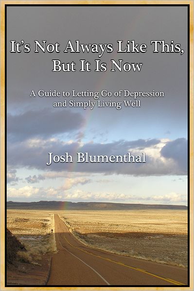 It's Not Always Like This, But It Is Now: A Guide to Letting Go of Depression and Simply Living Well