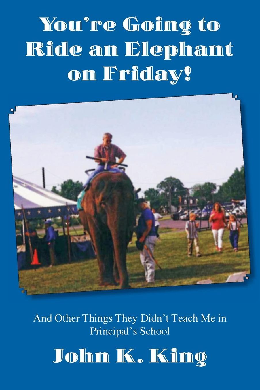 You're Going to Ride an Elephant on Friday!: And Other Things They Didn't Teach Me