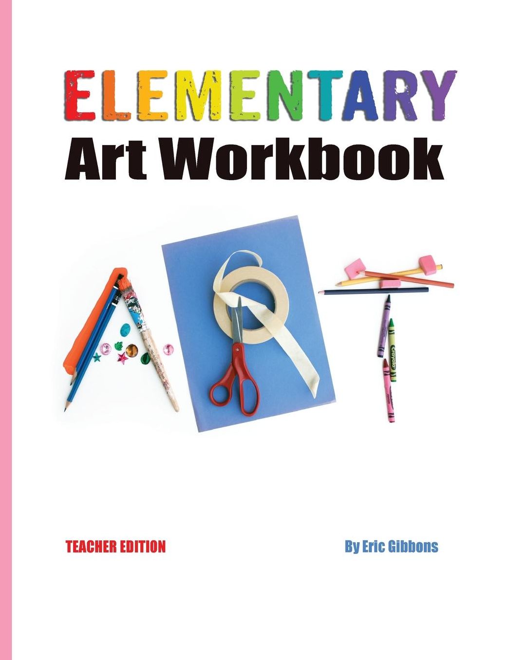 Elementary Art Workbook - Teacher Edition: A Classroom Companion for Painting, Drawing, and Sculpture