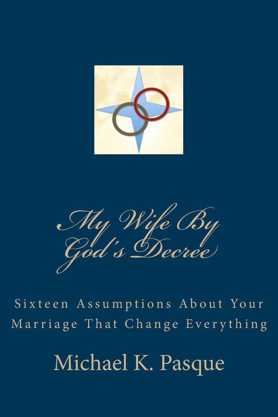 My Wife By God's Decree: Sixteen Assumptions About Your Marriage That Change Everything