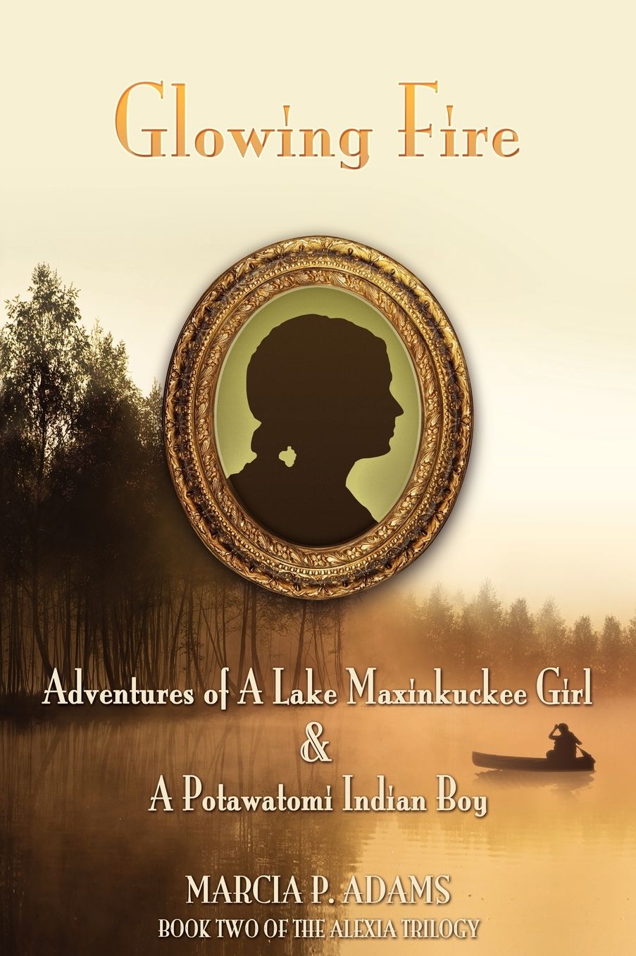 Glowing Fire - Adventures Of A Lake Maxinkuckee Girl & A Potawatomi Indian Boy