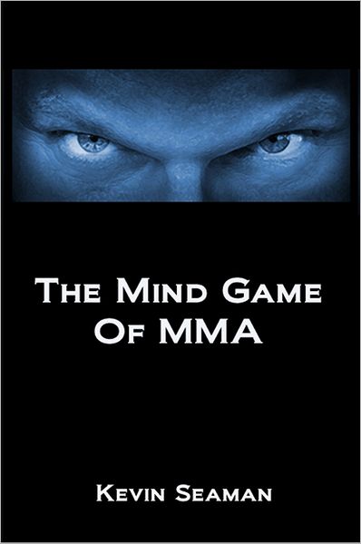 The Mind Game Of MMA: 12 Lessons To Develop The Mental ToughnessEssential To Becoming A Champion