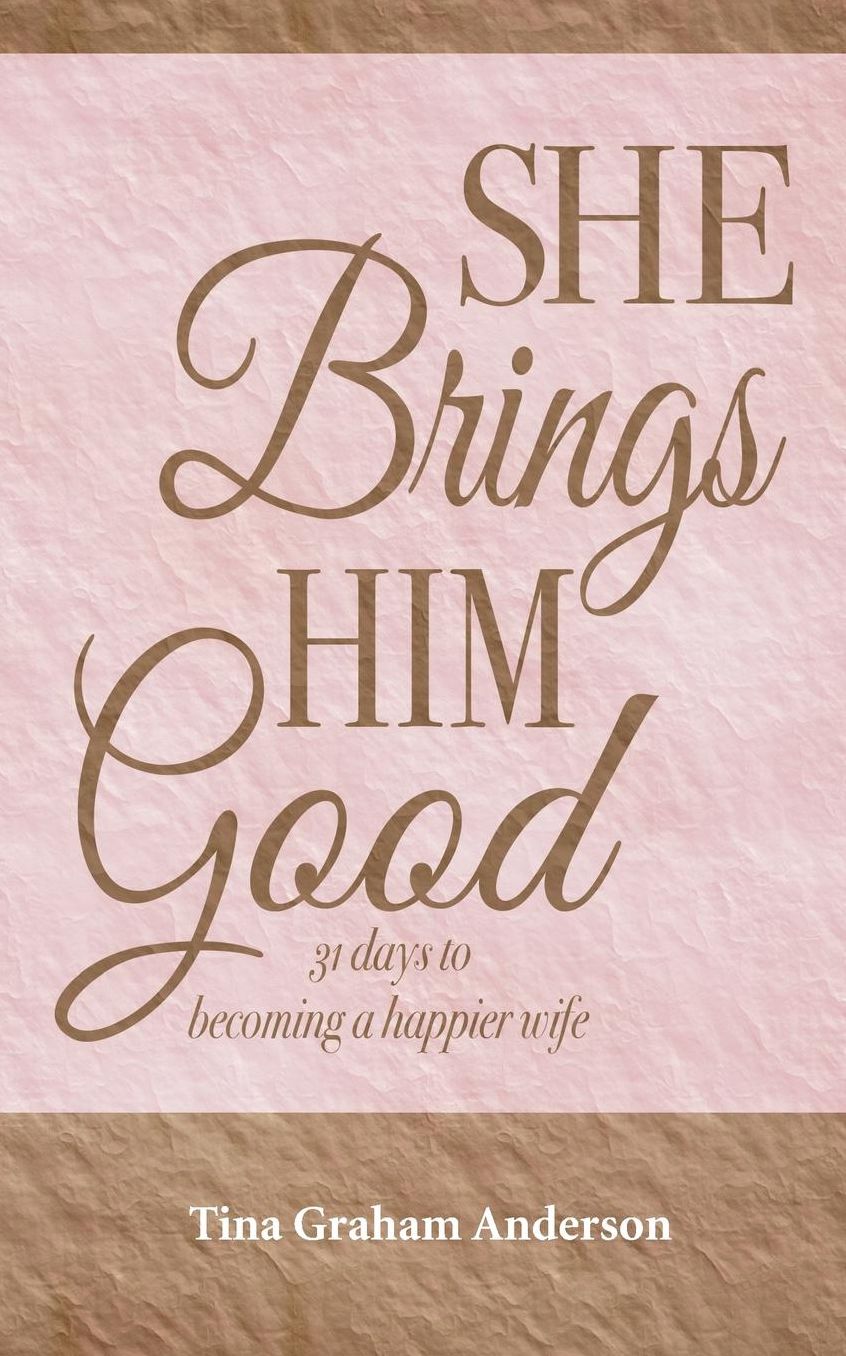 She Brings Him Good: 31 days to becoming a happier wife
