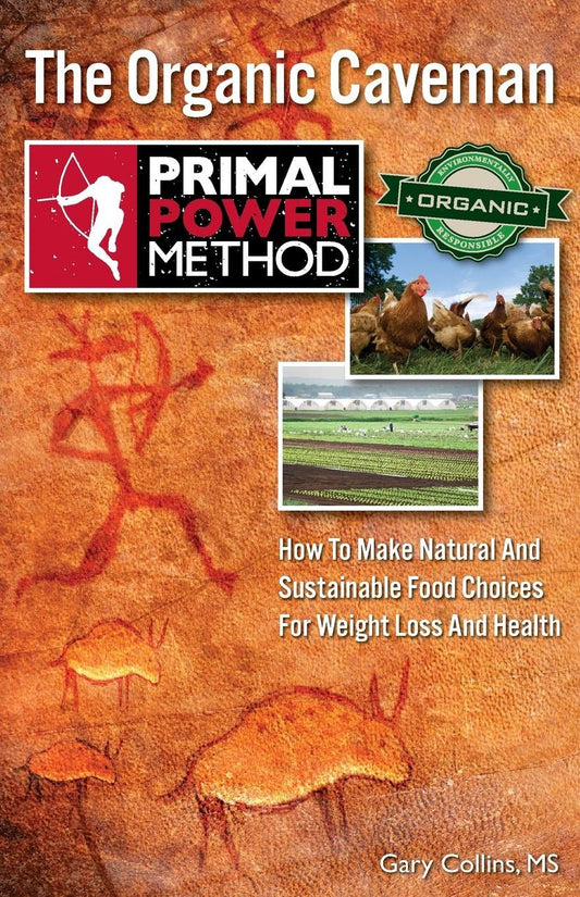 Primal Power Method The Organic Caveman: How To Make Natural And Sustainable Food Choices For Weight Loss And Health