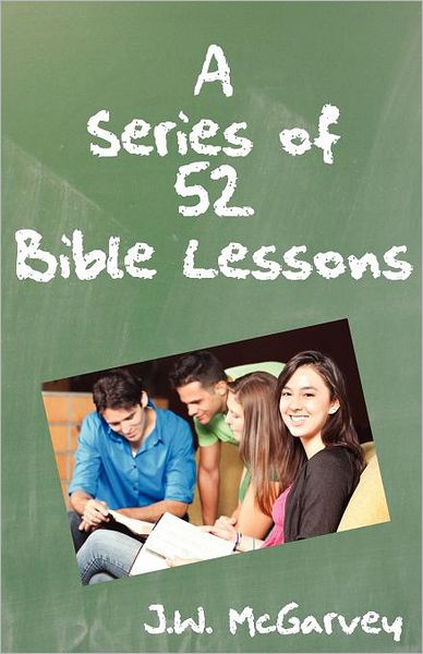 A Series of 52 Bible Lessons: For The Use of Intermediate And Advanced Classes In The Sunday School