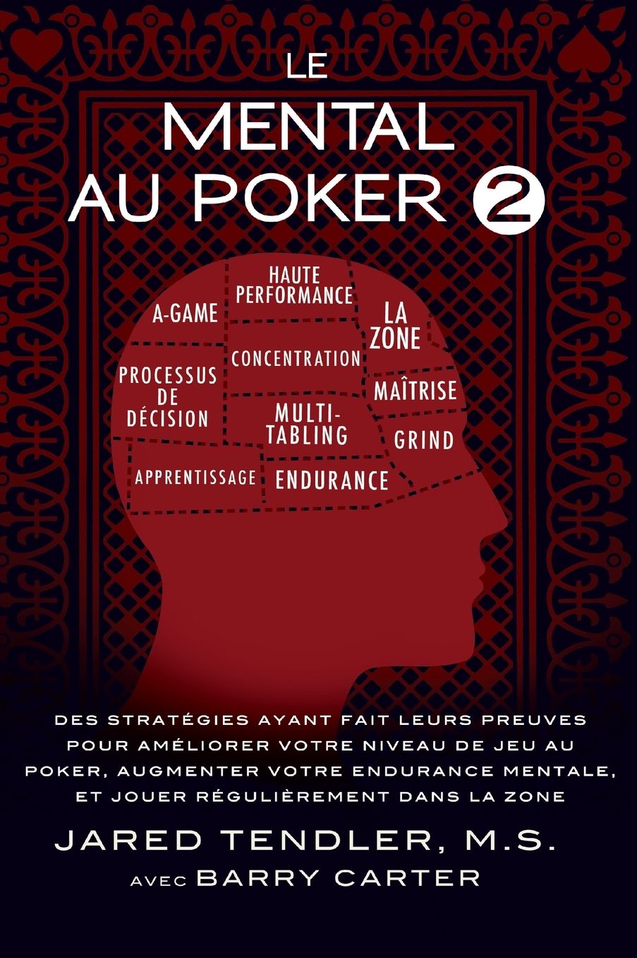 Le Mental Au Poker 2: Des Stratégies Ayant Fait Leurs Preuves Pour Améliorer Votre Niveau De Jeu Au Poker, Augmenter Votre Endurance Mentale, Et Jouer Régulièrement Dans La Zone