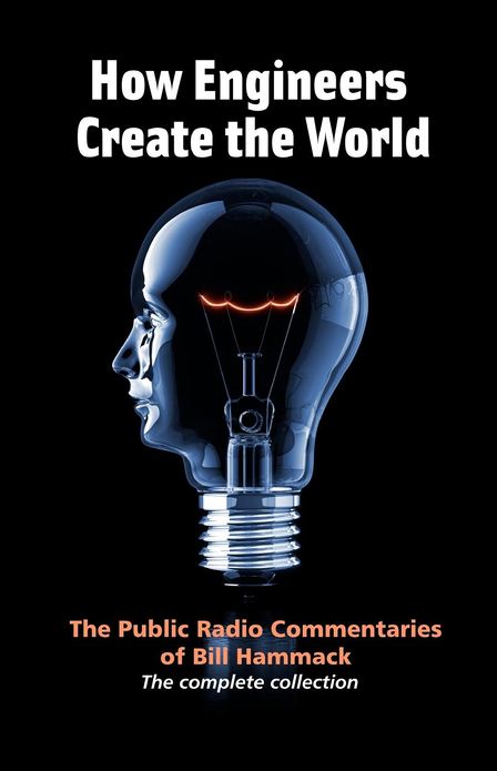 How engineers create the World: Thee public radio commentaries of Bill Hammack