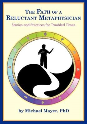 The Path of a Reluctant Metaphysician: Stories and Practices for Troubled Times