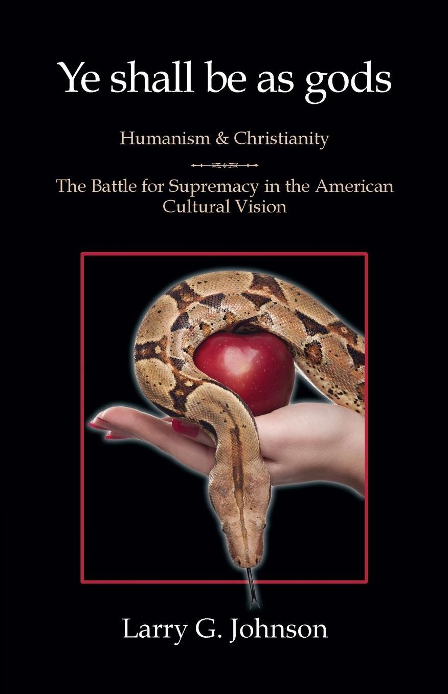 Ye shall be as Gods: Humanism and Christianity - the Battle for Supremacy in the American Cultural Vision