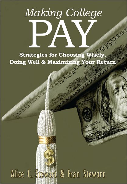 Making College Pay: Strategies for Choosing Wisely, Doing Well & Maximizing Your Return
