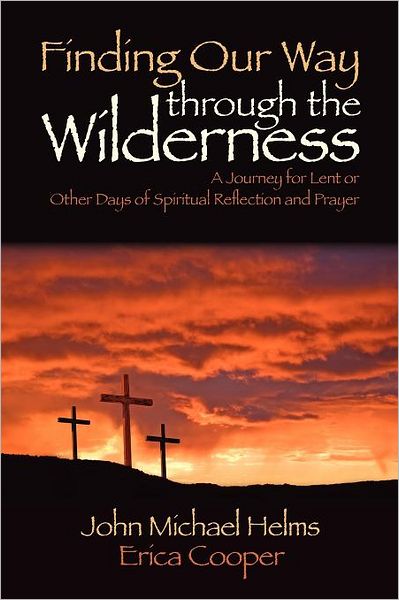 Finding Our Way through the Wilderness: A Journey for Lent or Other Days of Spiritual Reflection and Prayer