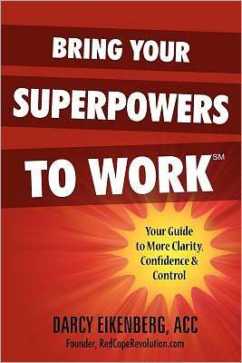 Bring Your Superpowers to Work: Your Guide to More Clarity, Confidence and Control
