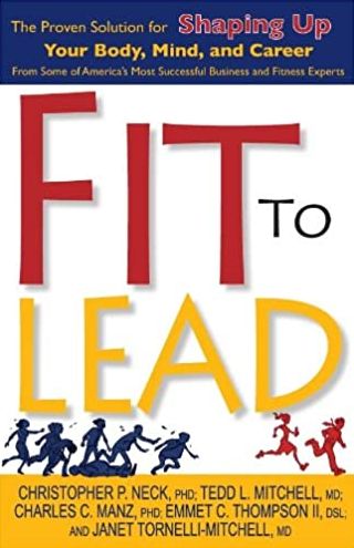 Fit to Lead: The Proven 8-Week Solution for Shaping Up Your Body, Your Mind, and Your Career