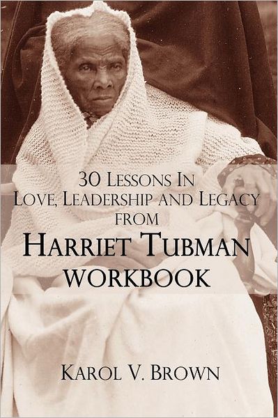 30 Lessons In Love ,Leadership, and Legacy from Harriet Tubman, Workbook
