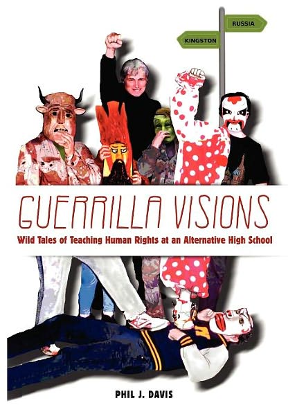 Guerrilla Visions: Wild Tales of Teaching Human Rights at an Alternative High School