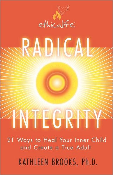 Radical Integrity: 21 Ways to Heal Your Inner Child and Create a True Adult