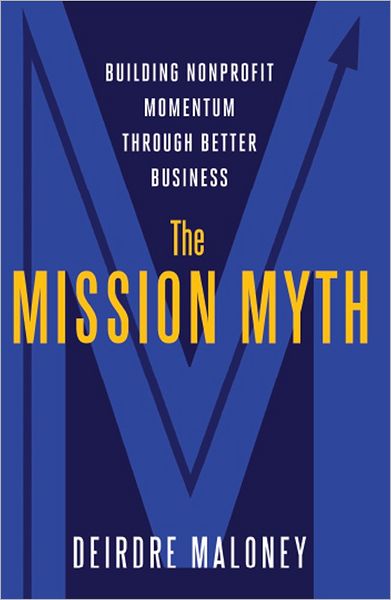 The Mission Myth: Building Nonprofit Momentum through Better Business