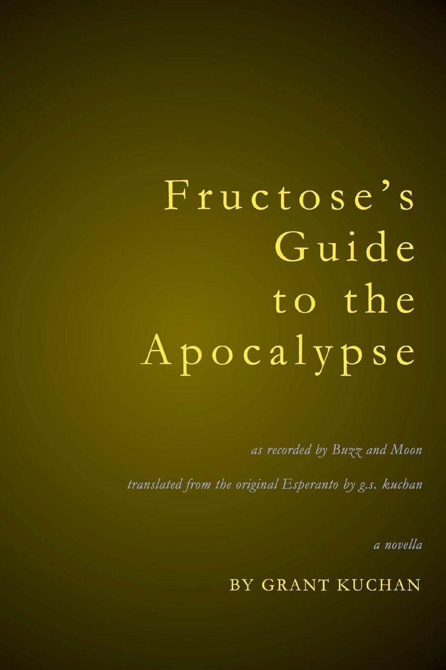 Fructose's Guide to the Apocalypse: As recorded by Moon and Ignatius "Buzz" Buzouwski Translated from the Original Esperanto by g.s.kuchan