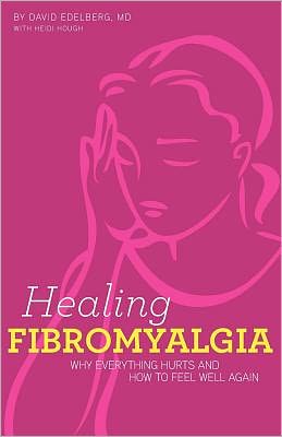 Healing Fibromyalgia: Why everything hurts and how to feel well Again