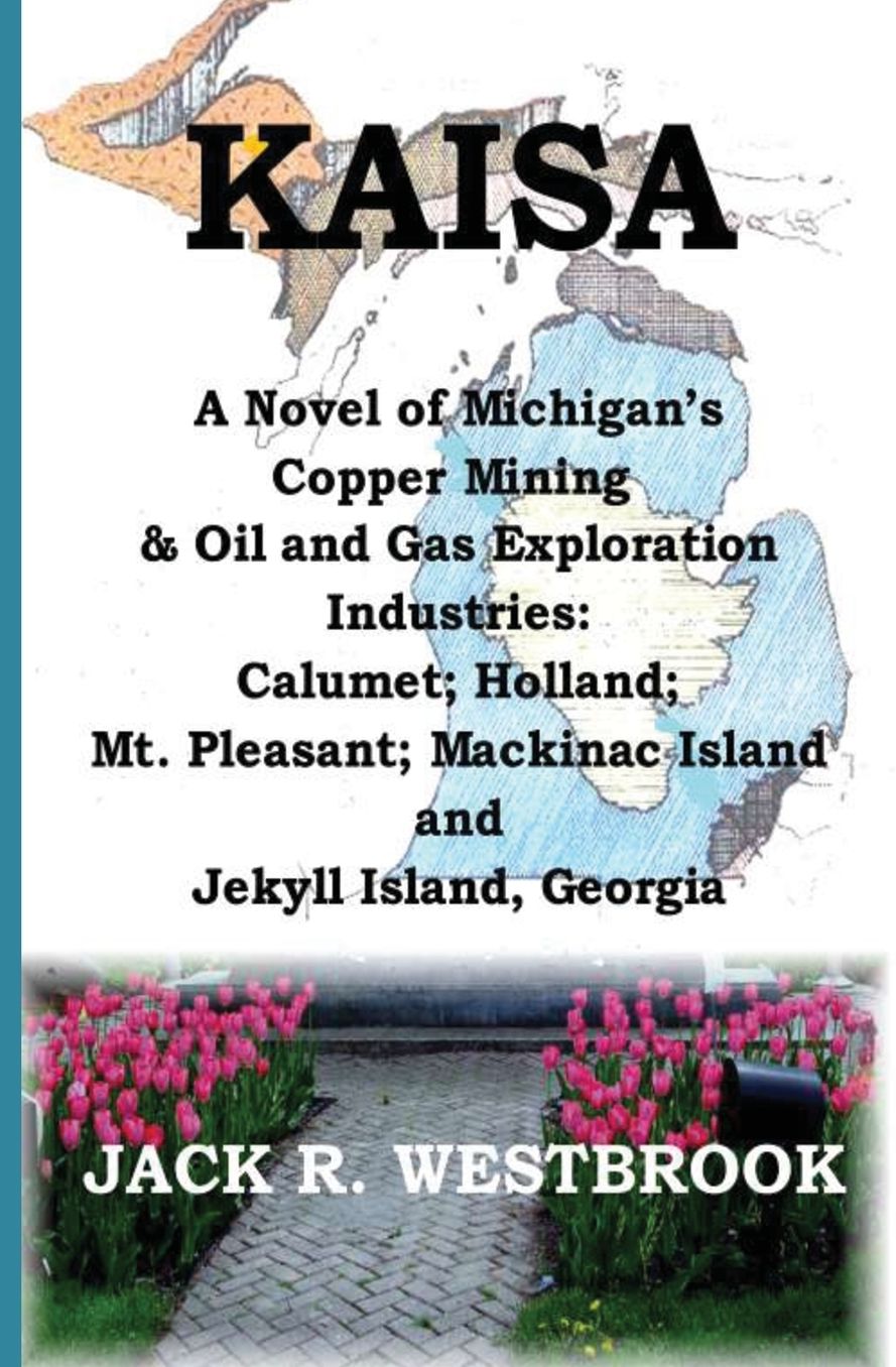 Kaisa: A Novel of Michigan's Copper Mining & Oil and Gas Exploration Industries: Calumet; Holland; Mt. Pleasant; Mackinac Island and Jekyll Island Georgia