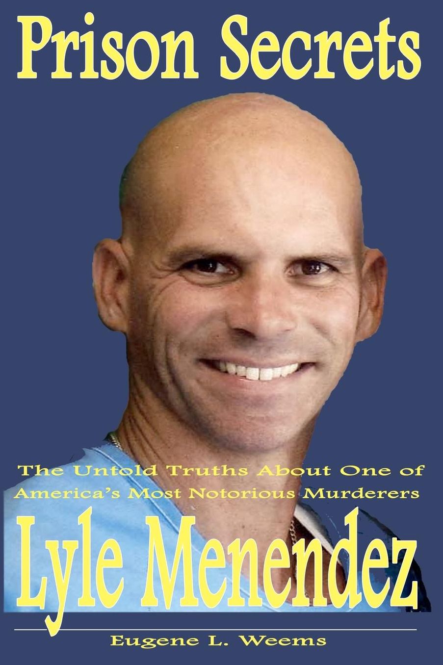 Prison Secrets: The Untold Truths about one of Americas Most Notorious Murderers Lyle Menendez