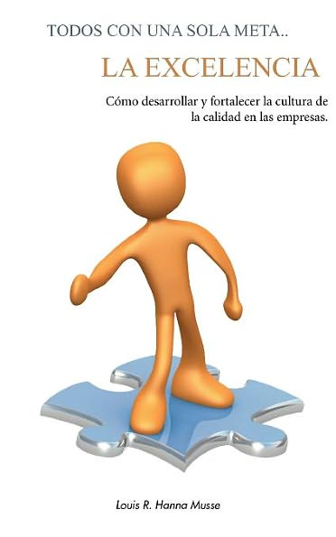 Todos con una sola meta. . la Excelencia: Cómo desarrollar y fortalecer la cultura de la calidad en las Empresas