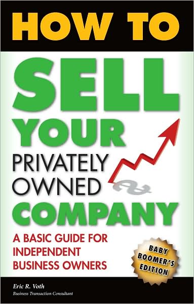How to Sell Your Privately Owned Company: A Basic Guide for Independent Business Owners