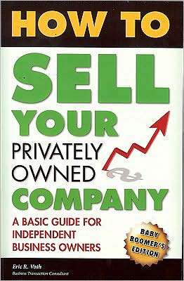 How to Sell Your Privately Owned Company: A Basic Guide for Independent Business Owners
