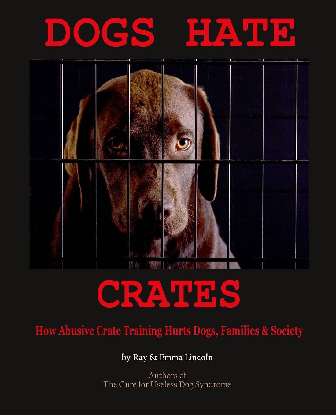 Dogs Hate Crates: How Abusive Crate Training Hurts Dogs, Families & Society