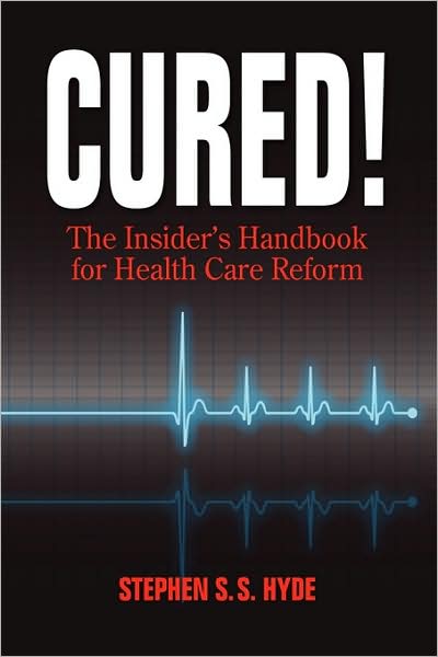 Cured! The Insider's Handbook For Health Care Reform
