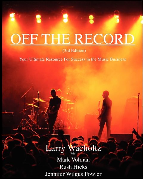 Off The Record (3rd Edition) Your Ultimate Resource For Success In The Music Business